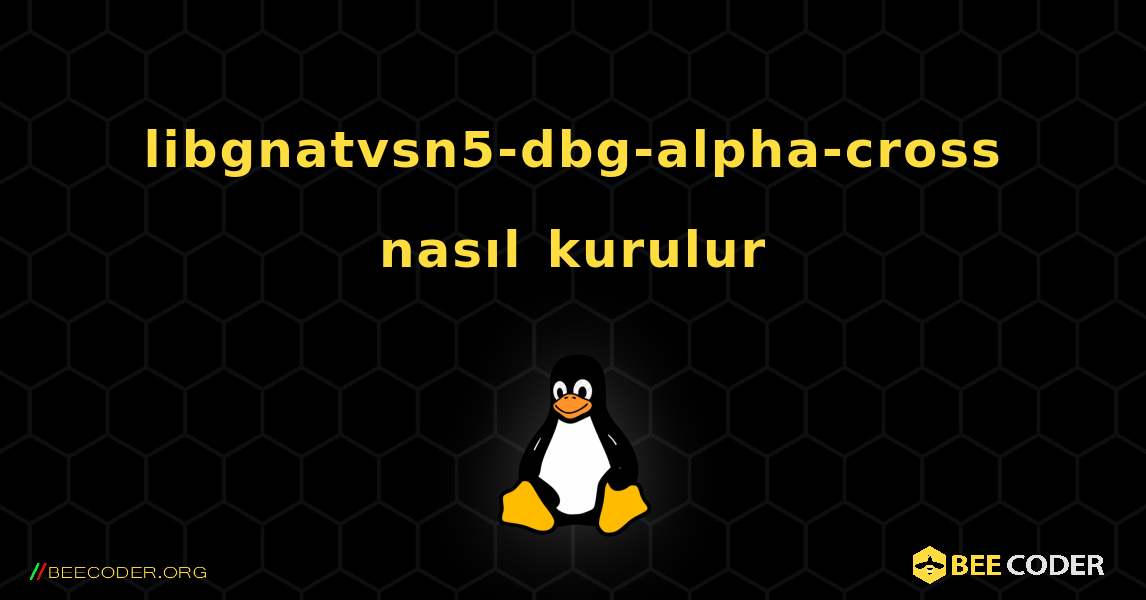 libgnatvsn5-dbg-alpha-cross  nasıl kurulur. Linux