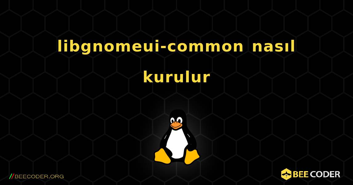 libgnomeui-common  nasıl kurulur. Linux