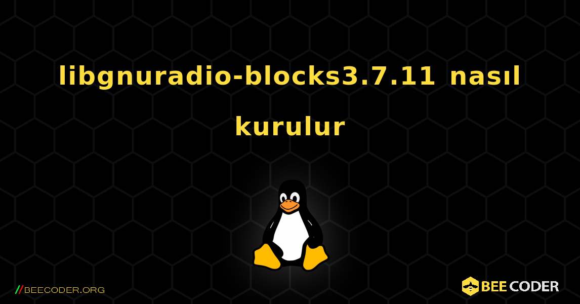 libgnuradio-blocks3.7.11  nasıl kurulur. Linux