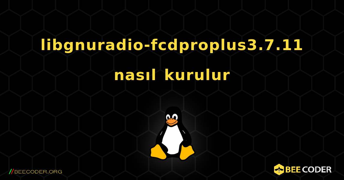 libgnuradio-fcdproplus3.7.11  nasıl kurulur. Linux