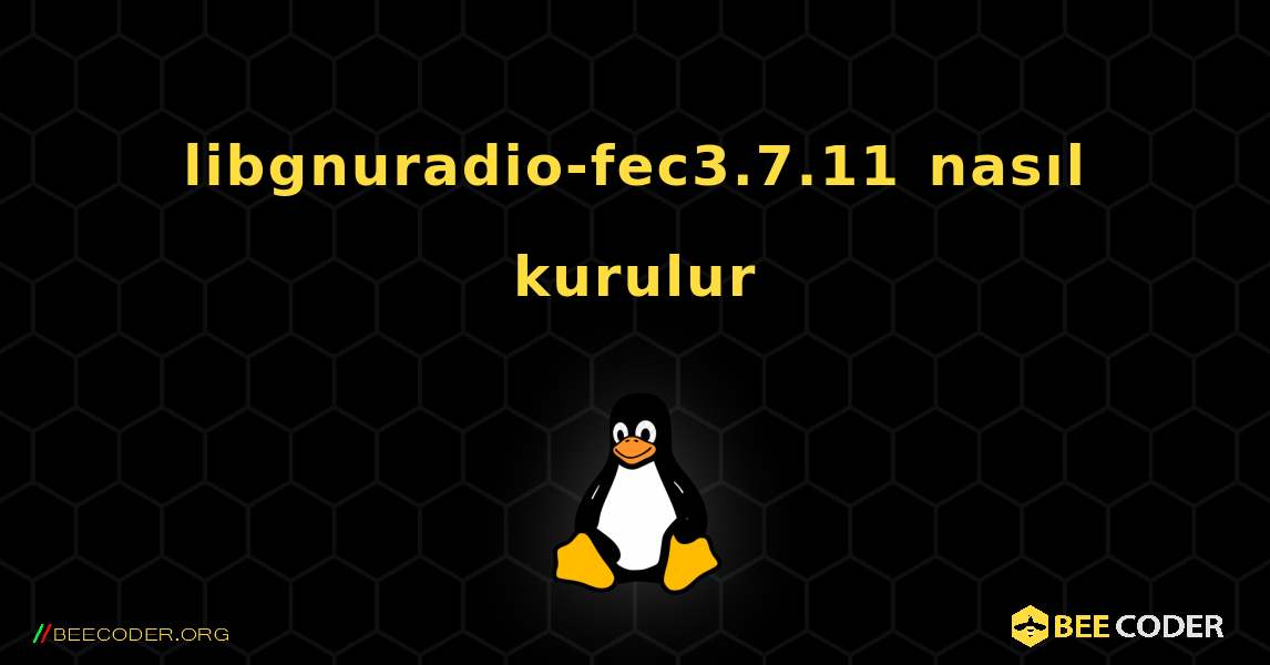 libgnuradio-fec3.7.11  nasıl kurulur. Linux