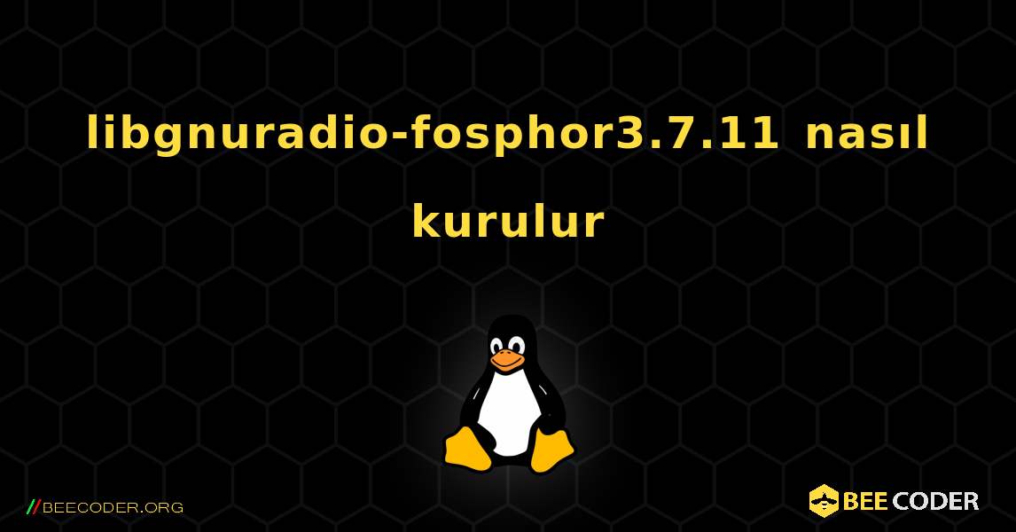 libgnuradio-fosphor3.7.11  nasıl kurulur. Linux
