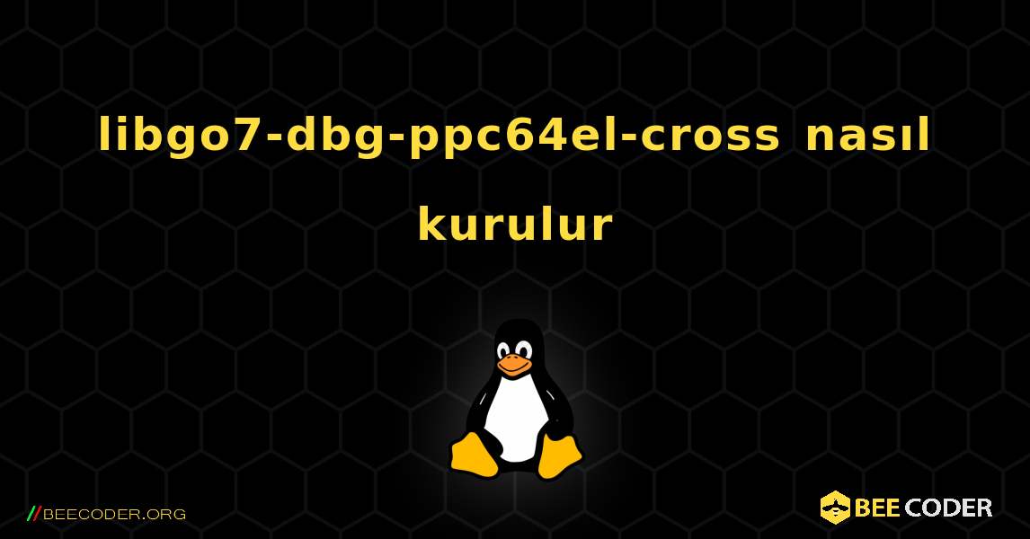 libgo7-dbg-ppc64el-cross  nasıl kurulur. Linux