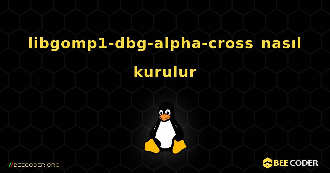 libgomp1-dbg-alpha-cross  nasıl kurulur. Linux