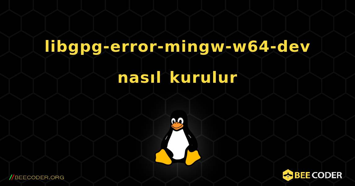 libgpg-error-mingw-w64-dev  nasıl kurulur. Linux