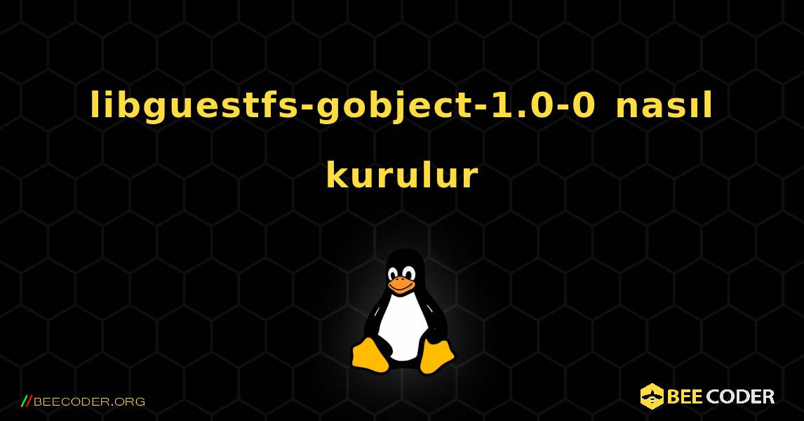 libguestfs-gobject-1.0-0  nasıl kurulur. Linux