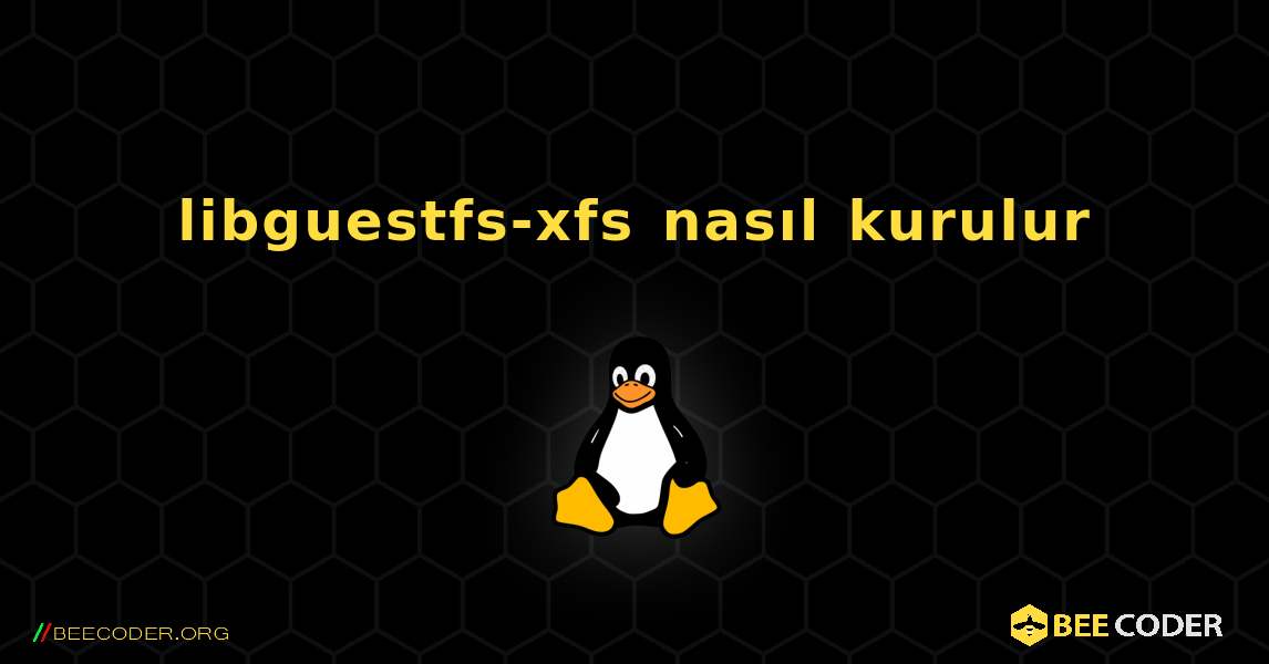 libguestfs-xfs  nasıl kurulur. Linux
