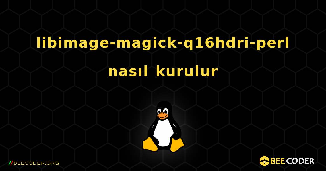 libimage-magick-q16hdri-perl  nasıl kurulur. Linux