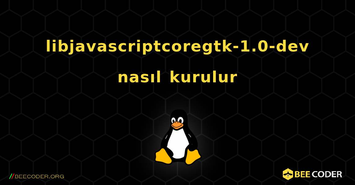 libjavascriptcoregtk-1.0-dev  nasıl kurulur. Linux