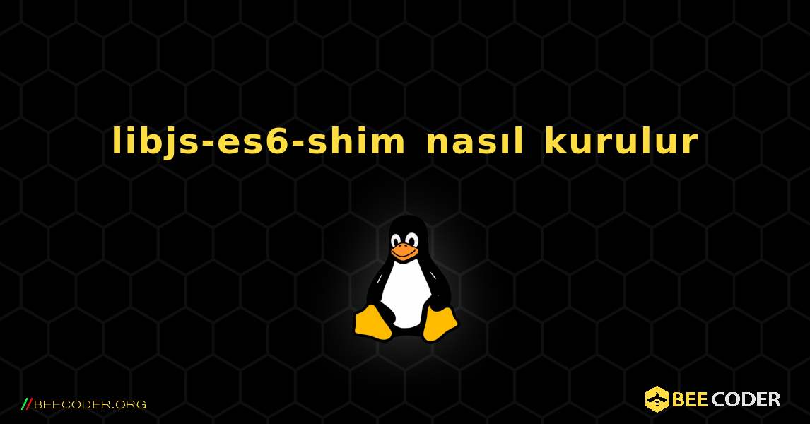 libjs-es6-shim  nasıl kurulur. Linux