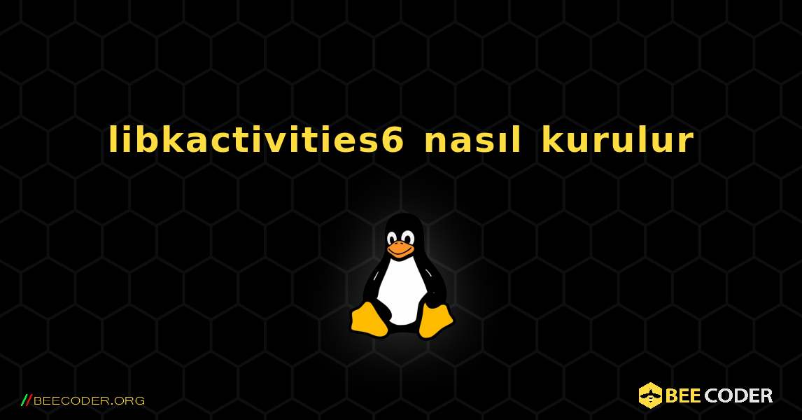 libkactivities6  nasıl kurulur. Linux
