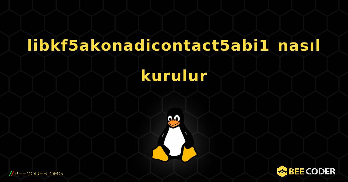 libkf5akonadicontact5abi1  nasıl kurulur. Linux