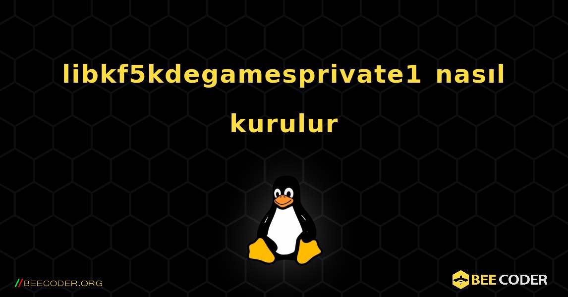 libkf5kdegamesprivate1  nasıl kurulur. Linux