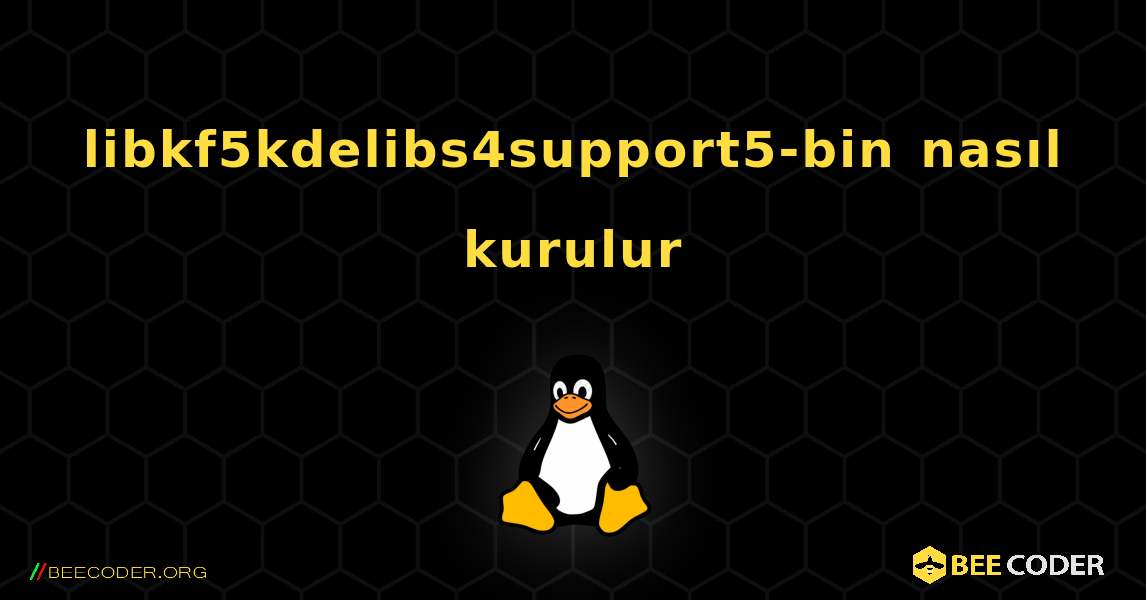 libkf5kdelibs4support5-bin  nasıl kurulur. Linux
