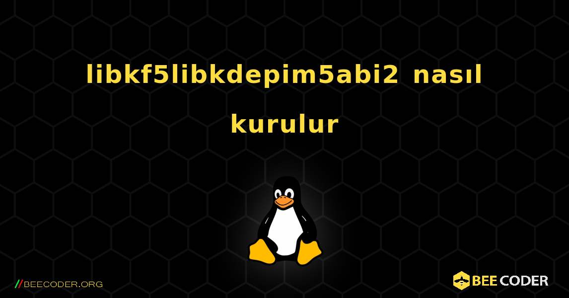 libkf5libkdepim5abi2  nasıl kurulur. Linux