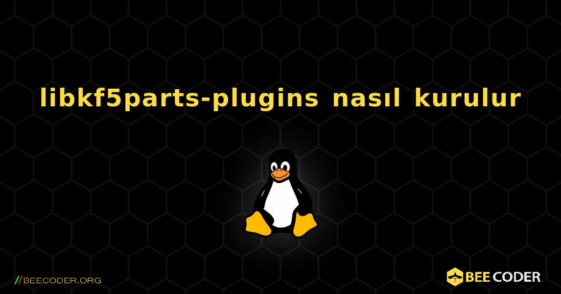 libkf5parts-plugins  nasıl kurulur. Linux