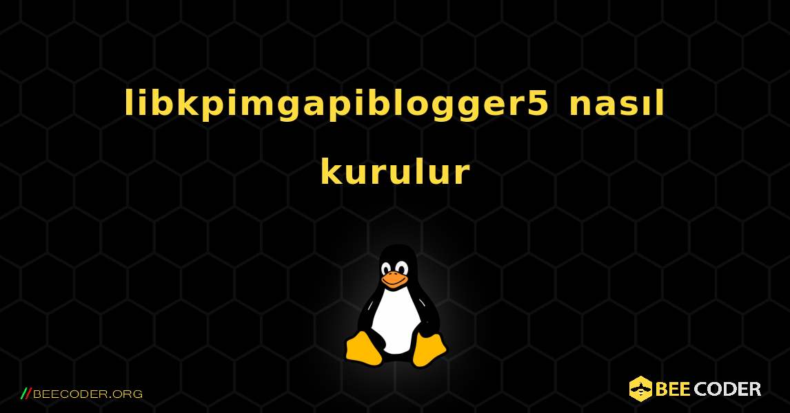 libkpimgapiblogger5  nasıl kurulur. Linux