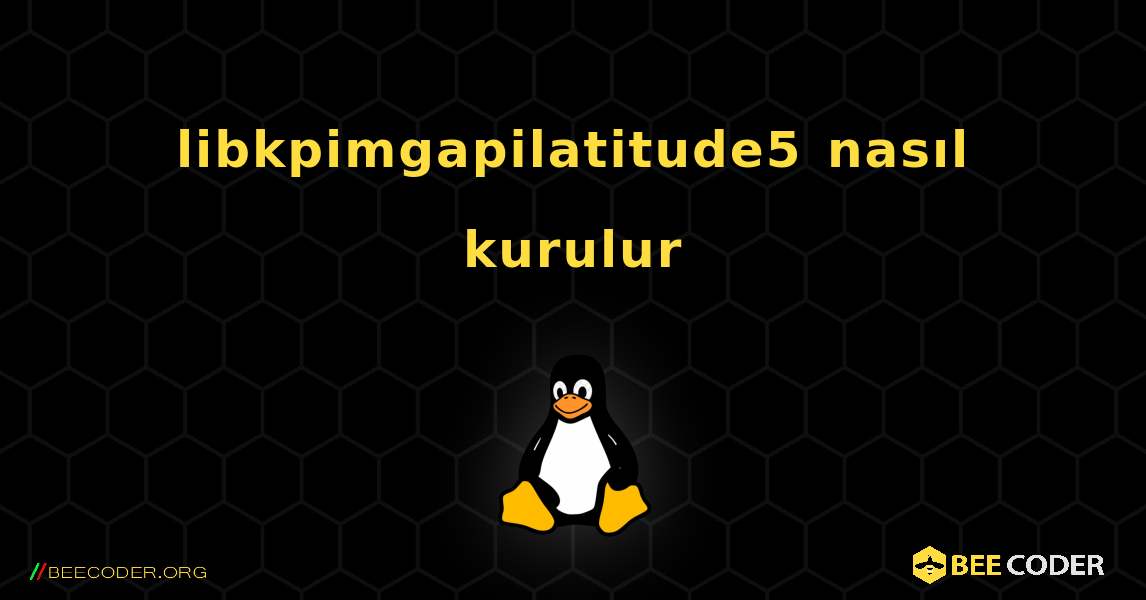 libkpimgapilatitude5  nasıl kurulur. Linux