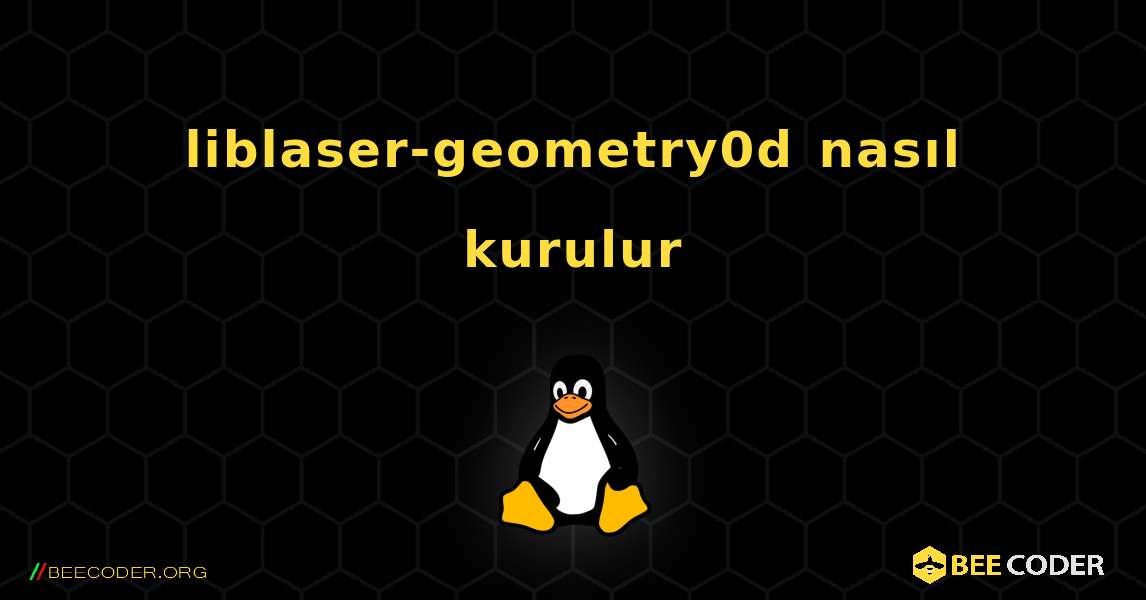 liblaser-geometry0d  nasıl kurulur. Linux