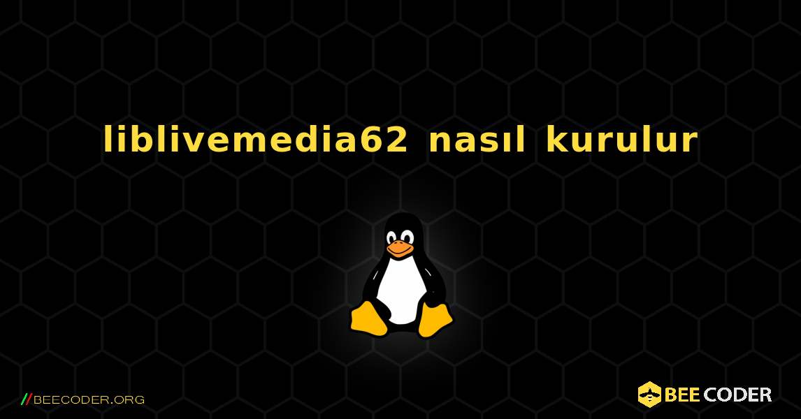 liblivemedia62  nasıl kurulur. Linux