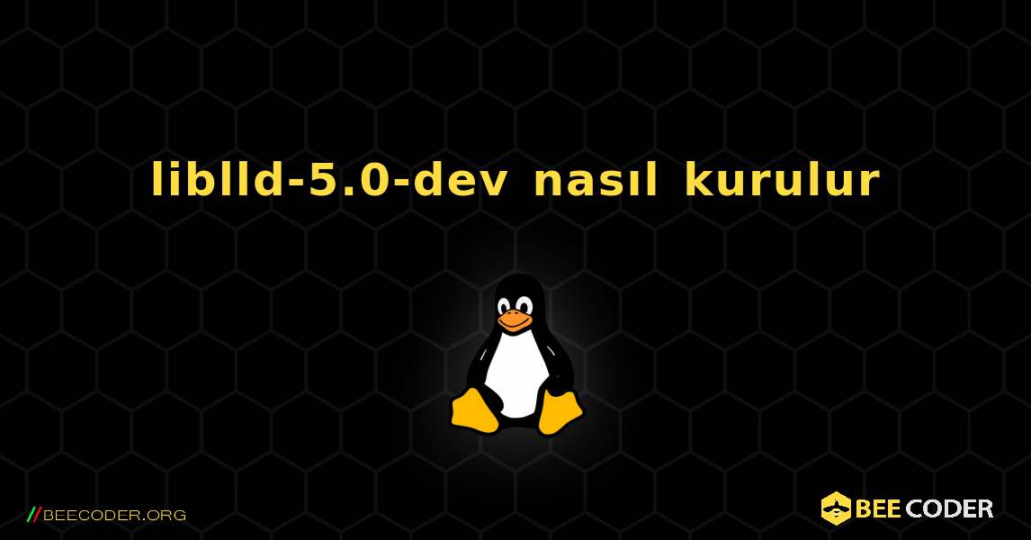 liblld-5.0-dev  nasıl kurulur. Linux
