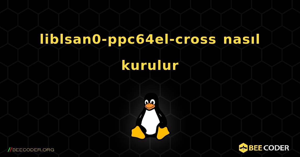 liblsan0-ppc64el-cross  nasıl kurulur. Linux