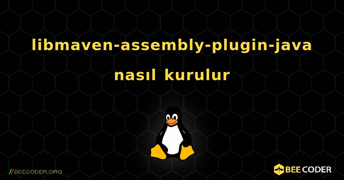 libmaven-assembly-plugin-java  nasıl kurulur. Linux