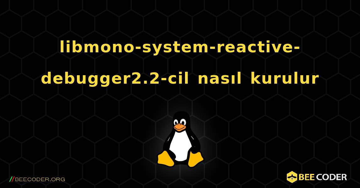 libmono-system-reactive-debugger2.2-cil  nasıl kurulur. Linux