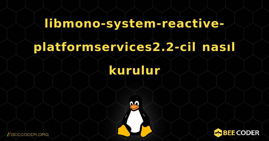 libmono-system-reactive-platformservices2.2-cil  nasıl kurulur. Linux