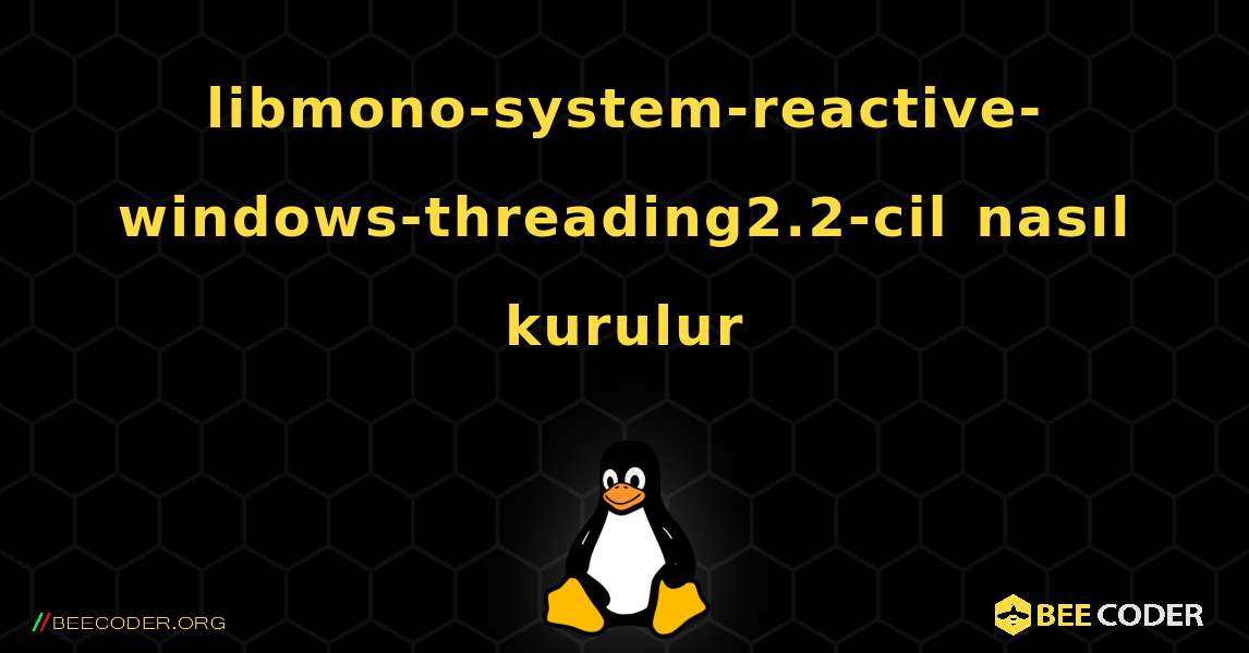 libmono-system-reactive-windows-threading2.2-cil  nasıl kurulur. Linux