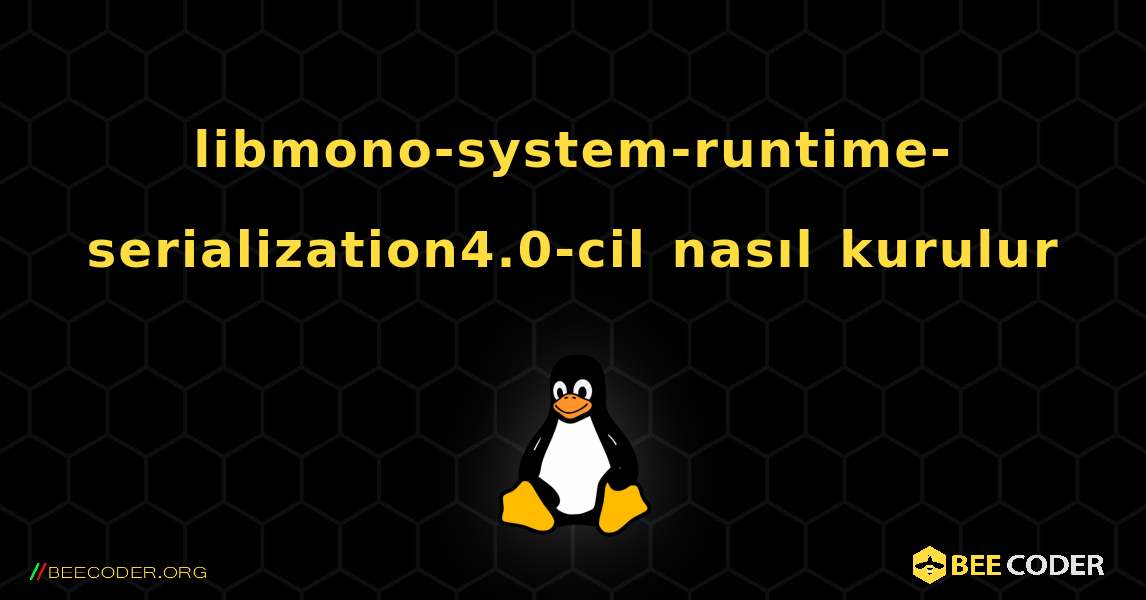 libmono-system-runtime-serialization4.0-cil  nasıl kurulur. Linux