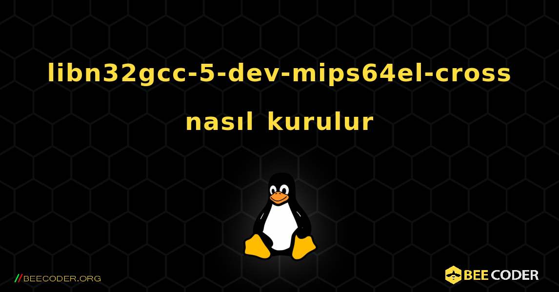 libn32gcc-5-dev-mips64el-cross  nasıl kurulur. Linux