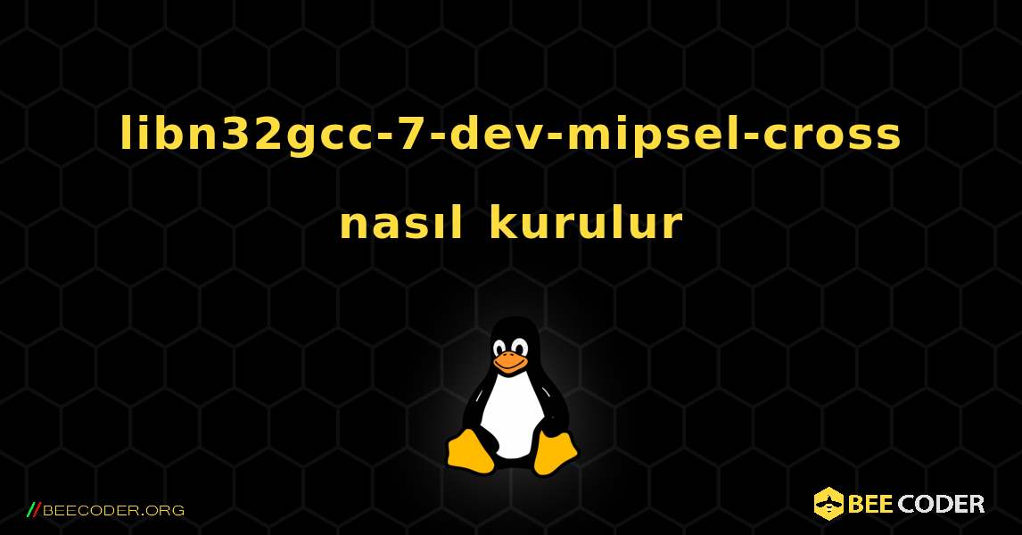 libn32gcc-7-dev-mipsel-cross  nasıl kurulur. Linux