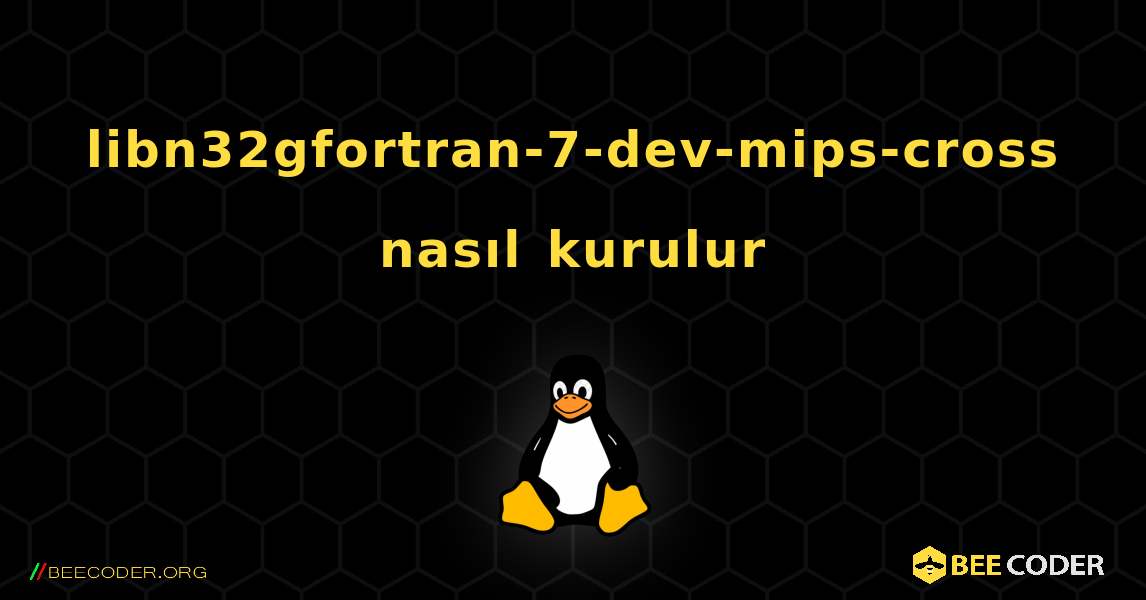 libn32gfortran-7-dev-mips-cross  nasıl kurulur. Linux