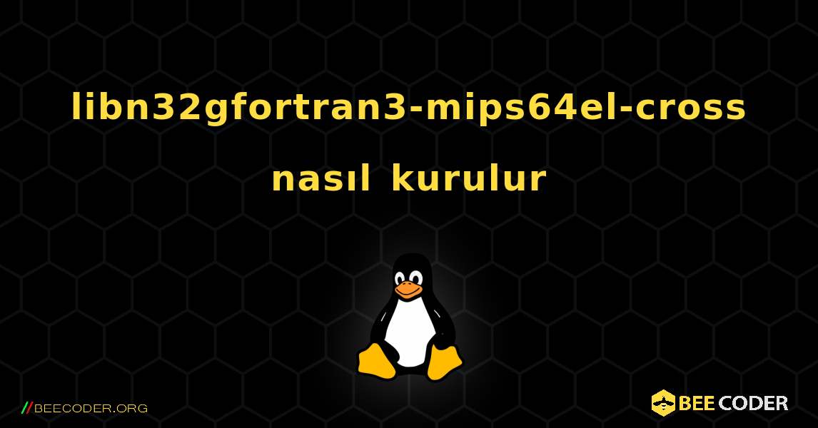 libn32gfortran3-mips64el-cross  nasıl kurulur. Linux