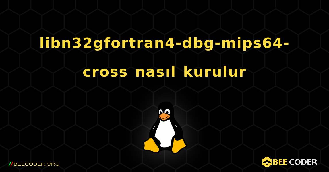 libn32gfortran4-dbg-mips64-cross  nasıl kurulur. Linux