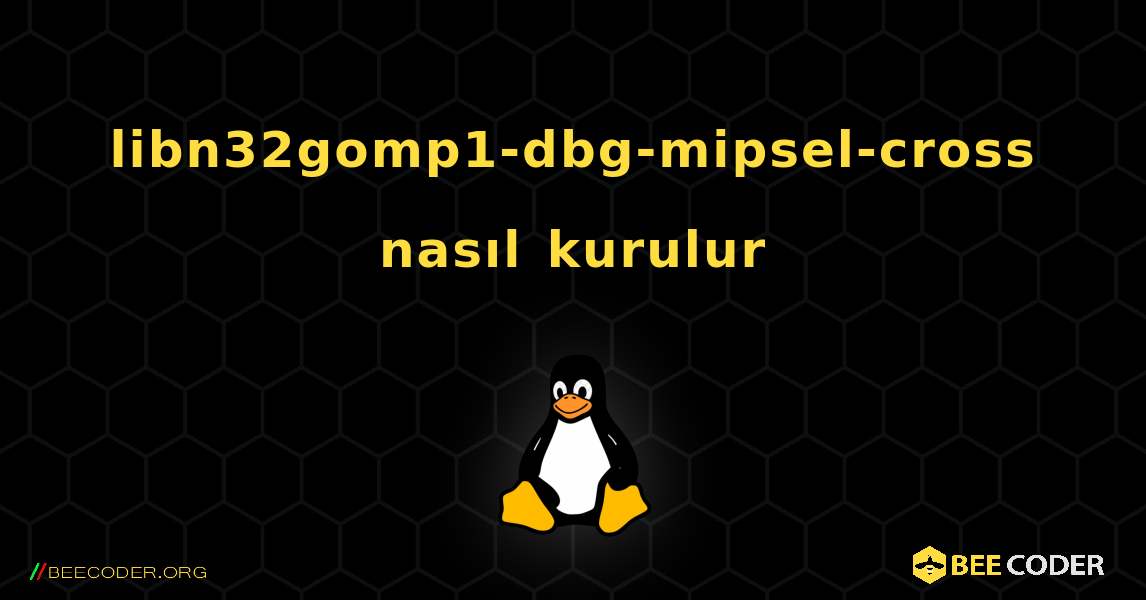 libn32gomp1-dbg-mipsel-cross  nasıl kurulur. Linux