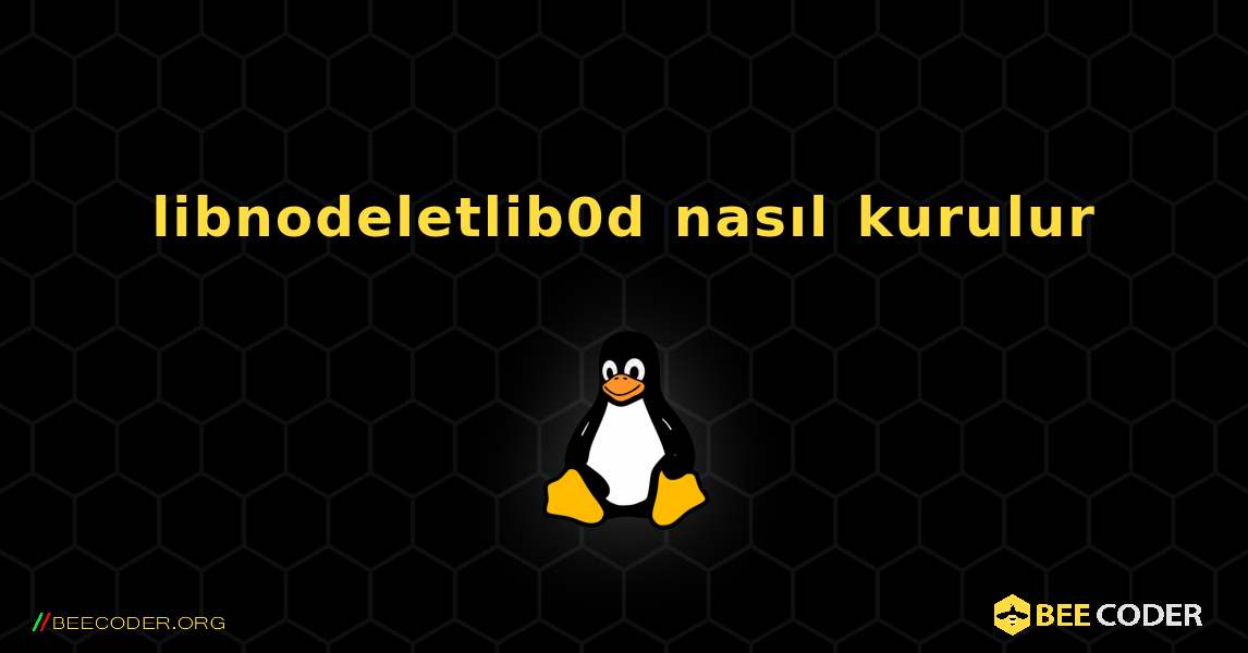 libnodeletlib0d  nasıl kurulur. Linux