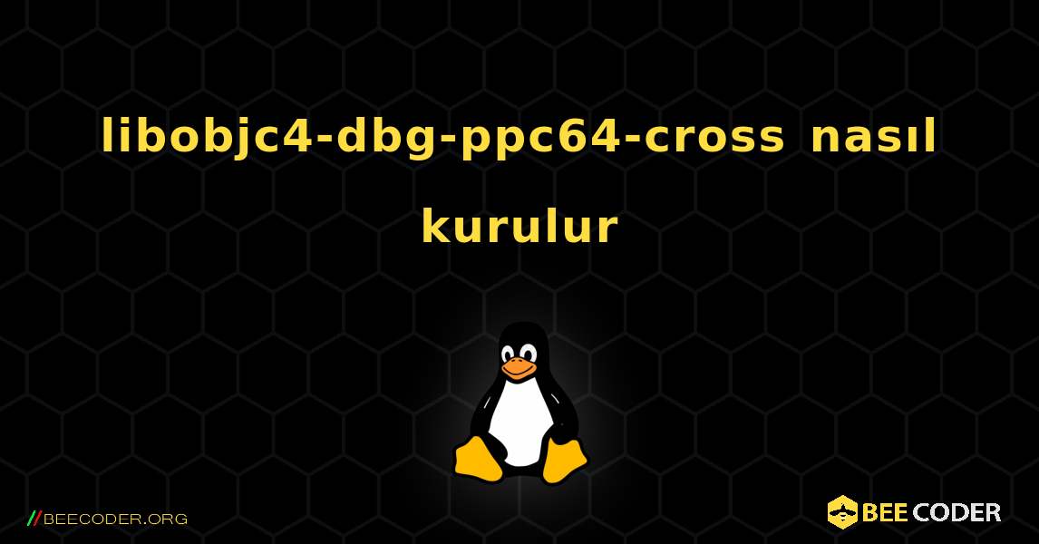 libobjc4-dbg-ppc64-cross  nasıl kurulur. Linux