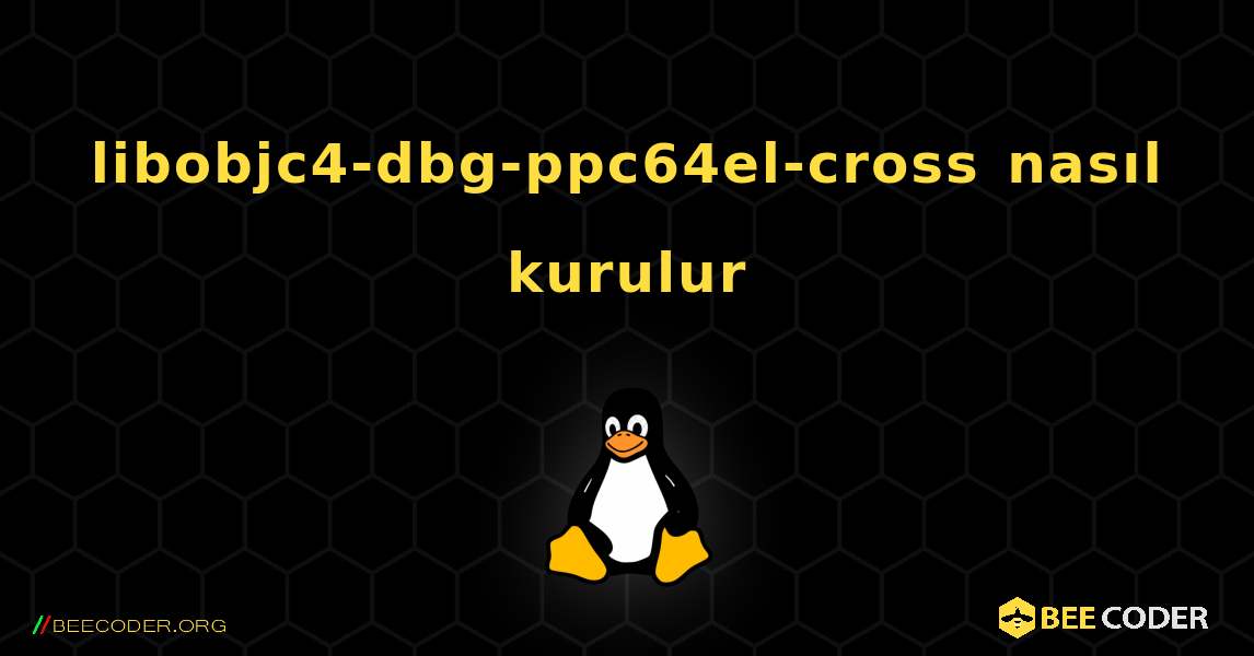 libobjc4-dbg-ppc64el-cross  nasıl kurulur. Linux