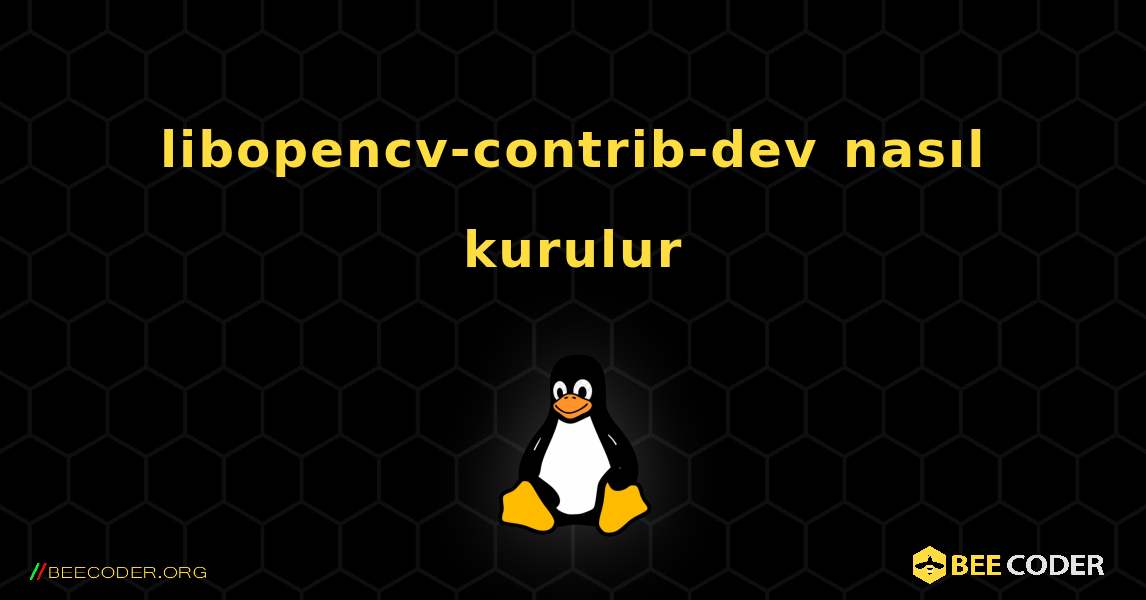 libopencv-contrib-dev  nasıl kurulur. Linux
