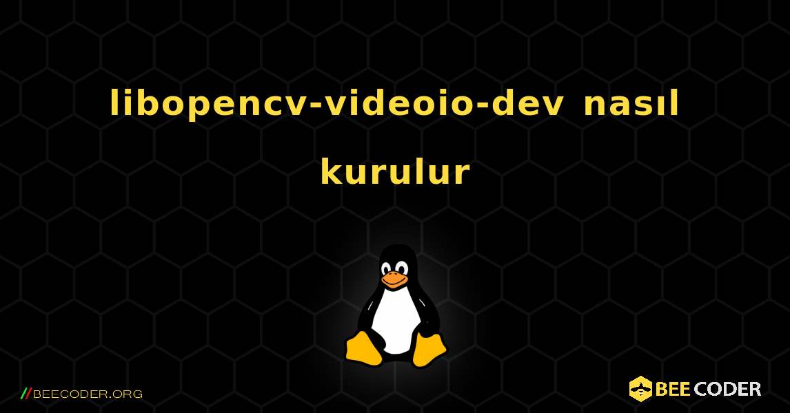 libopencv-videoio-dev  nasıl kurulur. Linux