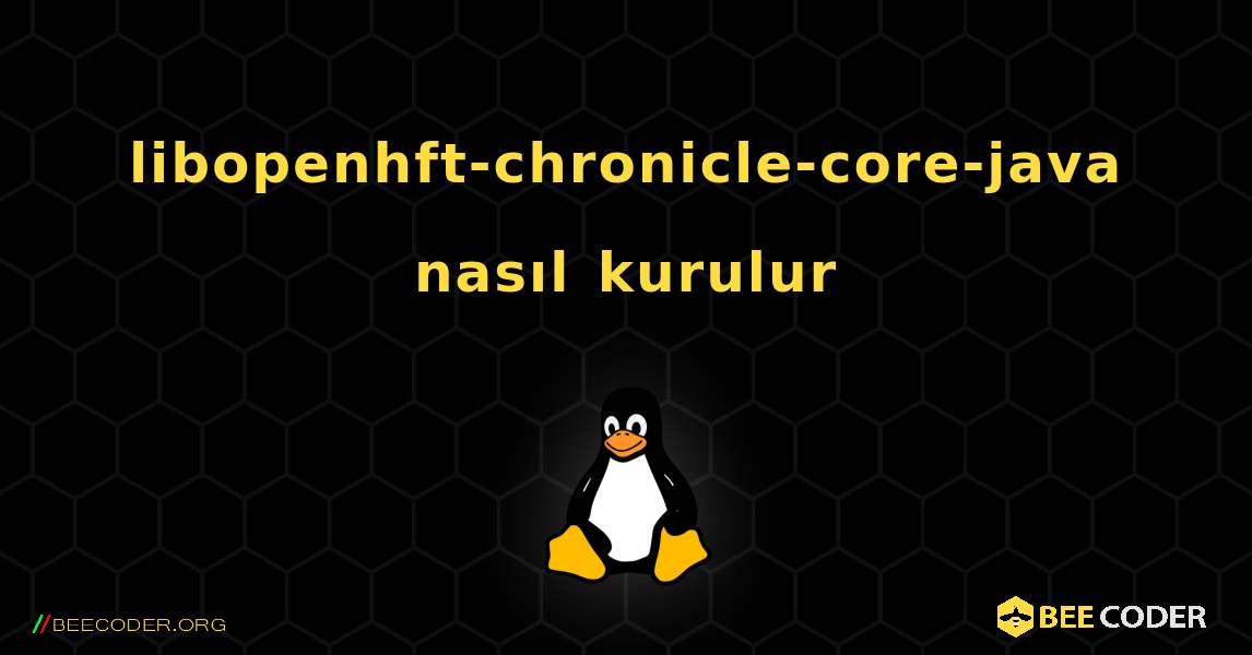 libopenhft-chronicle-core-java  nasıl kurulur. Linux