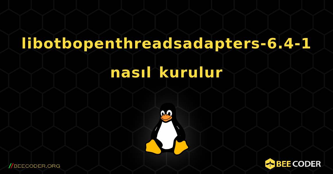libotbopenthreadsadapters-6.4-1  nasıl kurulur. Linux
