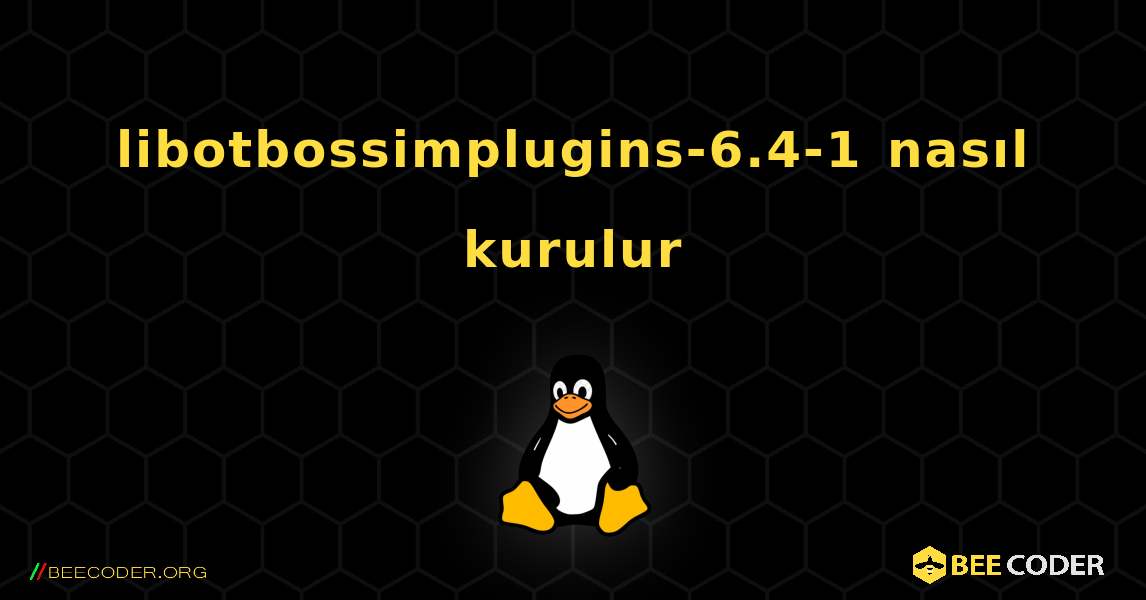 libotbossimplugins-6.4-1  nasıl kurulur. Linux