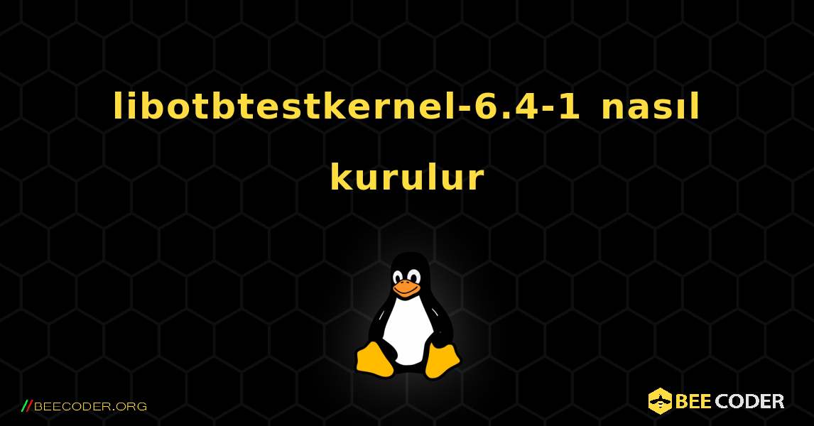 libotbtestkernel-6.4-1  nasıl kurulur. Linux