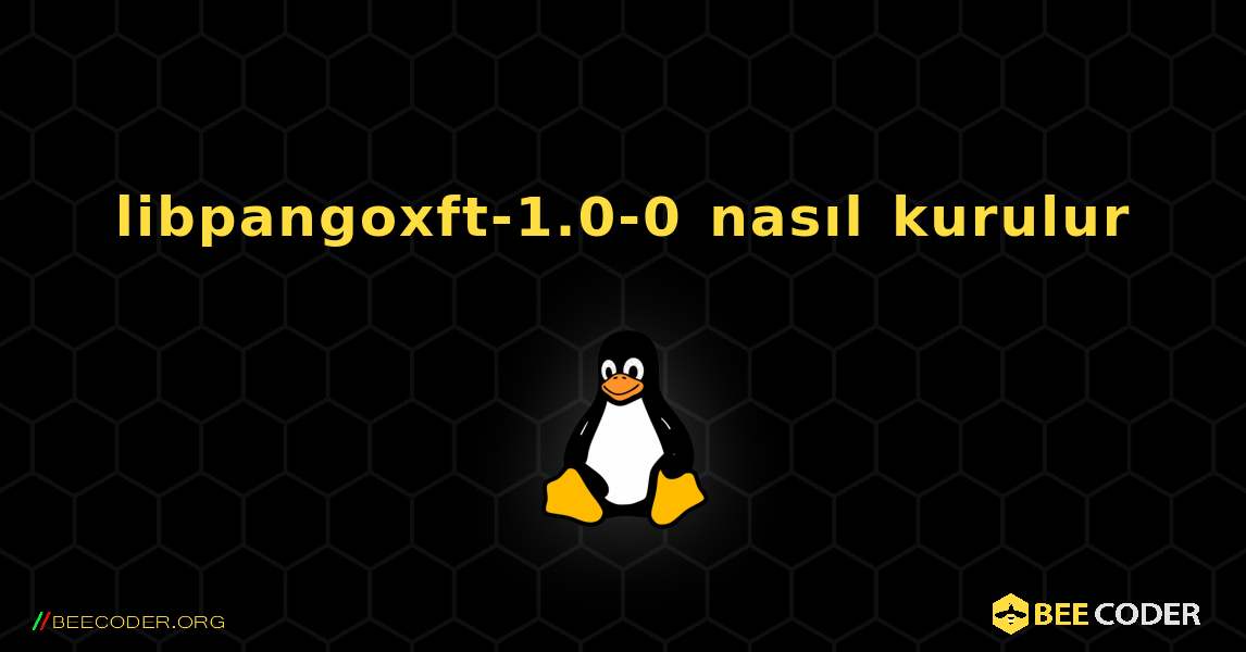 libpangoxft-1.0-0  nasıl kurulur. Linux