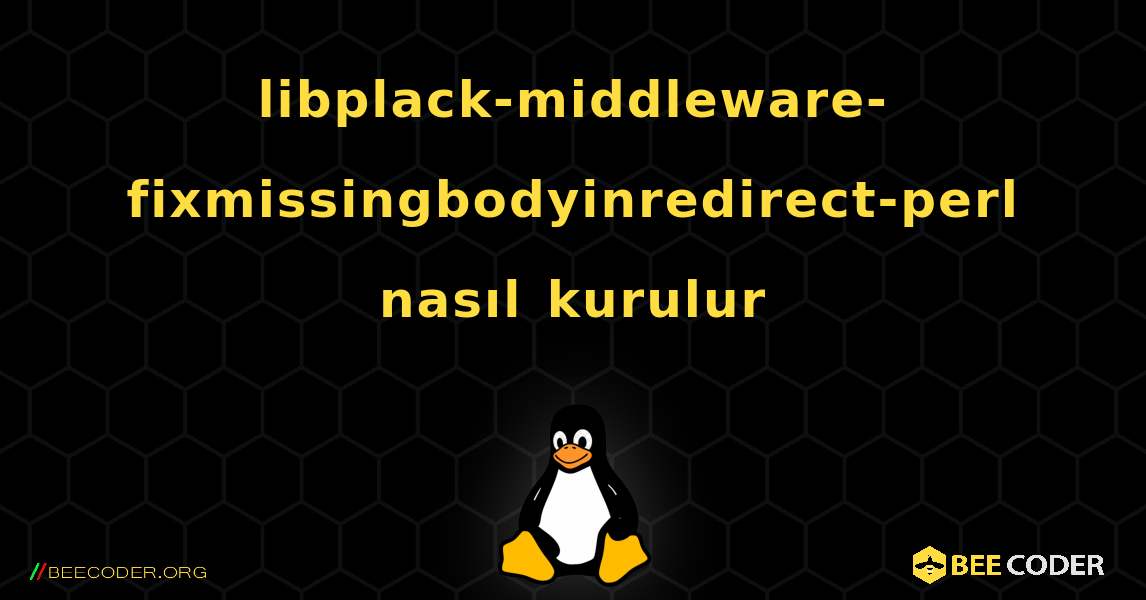 libplack-middleware-fixmissingbodyinredirect-perl  nasıl kurulur. Linux