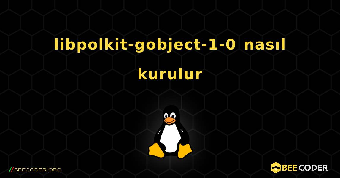 libpolkit-gobject-1-0  nasıl kurulur. Linux