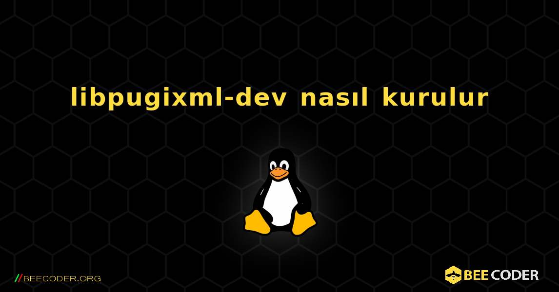 libpugixml-dev  nasıl kurulur. Linux